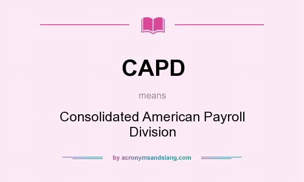 What does CAPD mean? It stands for Consolidated American Payroll Division