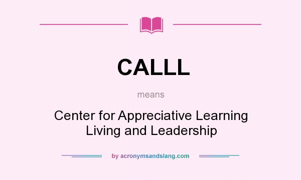 What does CALLL mean? It stands for Center for Appreciative Learning Living and Leadership