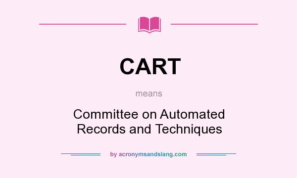 What does CART mean? It stands for Committee on Automated Records and Techniques