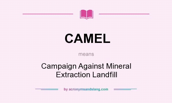 What does CAMEL mean? It stands for Campaign Against Mineral Extraction Landfill