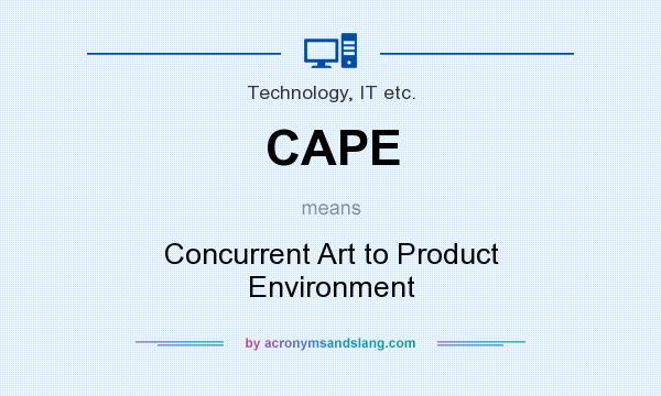 What does CAPE mean? It stands for Concurrent Art to Product Environment