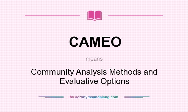 What does CAMEO mean? It stands for Community Analysis Methods and Evaluative Options