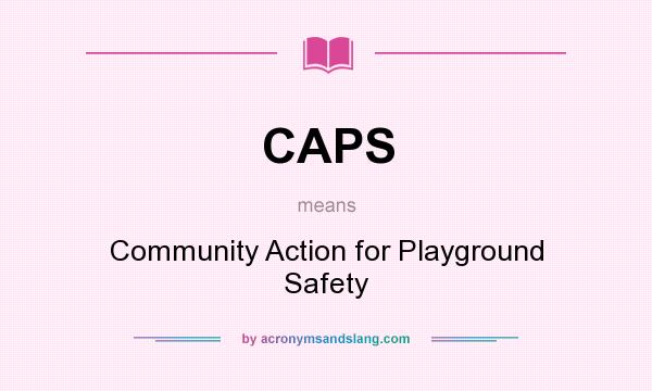 What does CAPS mean? It stands for Community Action for Playground Safety