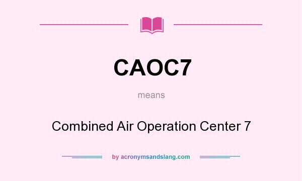 What does CAOC7 mean? It stands for Combined Air Operation Center 7