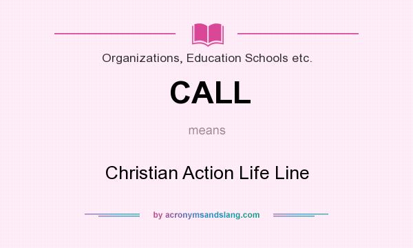 What does CALL mean? It stands for Christian Action Life Line