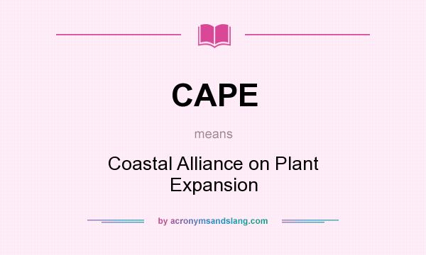 What does CAPE mean? It stands for Coastal Alliance on Plant Expansion