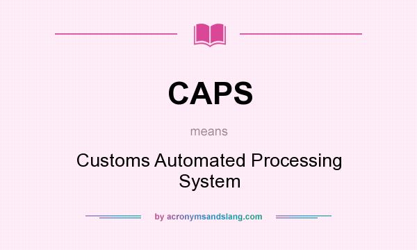 What does CAPS mean? It stands for Customs Automated Processing System