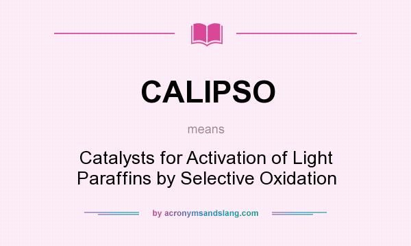 What does CALIPSO mean? It stands for Catalysts for Activation of Light Paraffins by Selective Oxidation