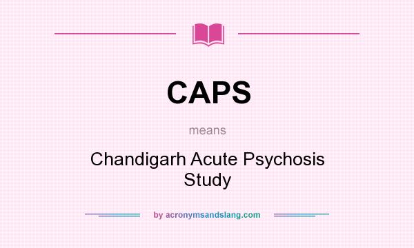 What does CAPS mean? It stands for Chandigarh Acute Psychosis Study