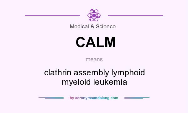 What does CALM mean? It stands for clathrin assembly lymphoid myeloid leukemia