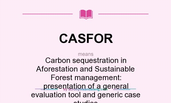 What does CASFOR mean? It stands for Carbon sequestration in Aforestation and Sustainable Forest management: presentation of a general evaluation tool and generic case studies