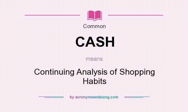 What does CASH mean? It stands for Continuing Analysis of Shopping Habits