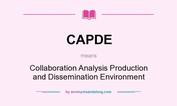 What does CAPDE mean? It stands for Collaboration Analysis Production and Dissemination Environment