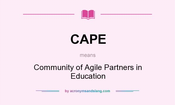 What does CAPE mean? It stands for Community of Agile Partners in Education
