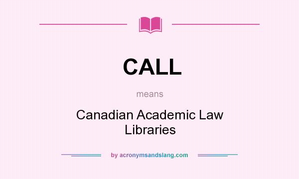 What does CALL mean? It stands for Canadian Academic Law Libraries
