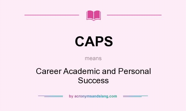 What does CAPS mean? It stands for Career Academic and Personal Success
