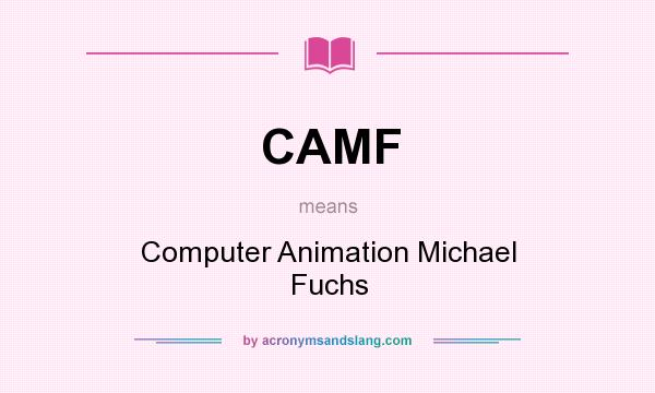 What does CAMF mean? It stands for Computer Animation Michael Fuchs