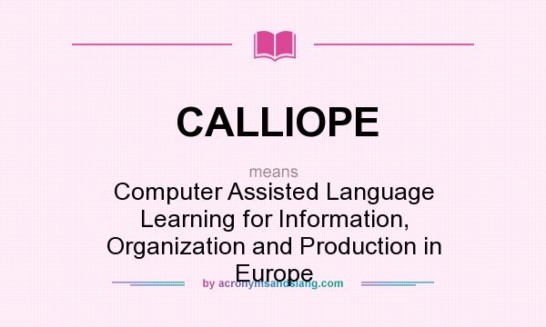 What does CALLIOPE mean? It stands for Computer Assisted Language Learning for Information, Organization and Production in Europe