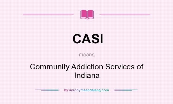 What does CASI mean? It stands for Community Addiction Services of Indiana