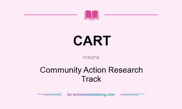 What does CART mean? It stands for Community Action Research Track