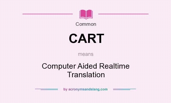 What does CART mean? It stands for Computer Aided Realtime Translation