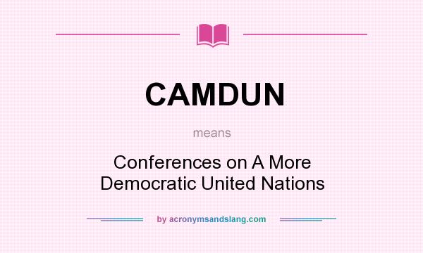 What does CAMDUN mean? It stands for Conferences on A More Democratic United Nations