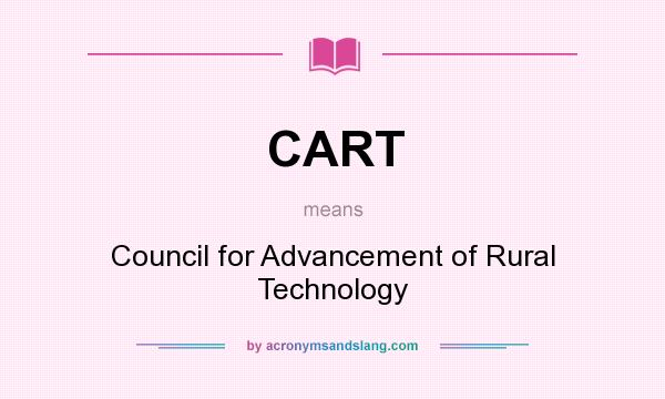 What does CART mean? It stands for Council for Advancement of Rural Technology