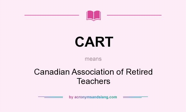 What does CART mean? It stands for Canadian Association of Retired Teachers