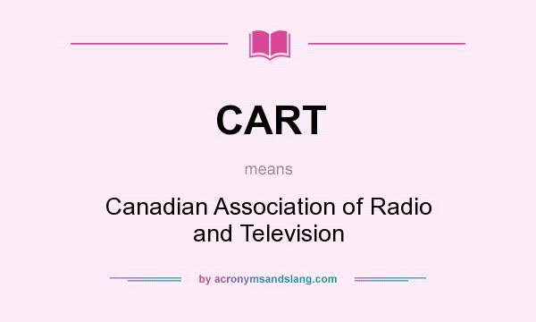 What does CART mean? It stands for Canadian Association of Radio and Television