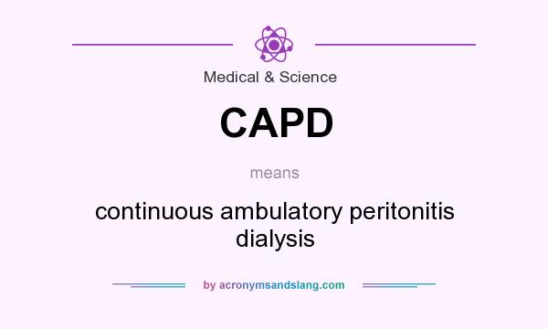 What does CAPD mean? It stands for continuous ambulatory peritonitis dialysis