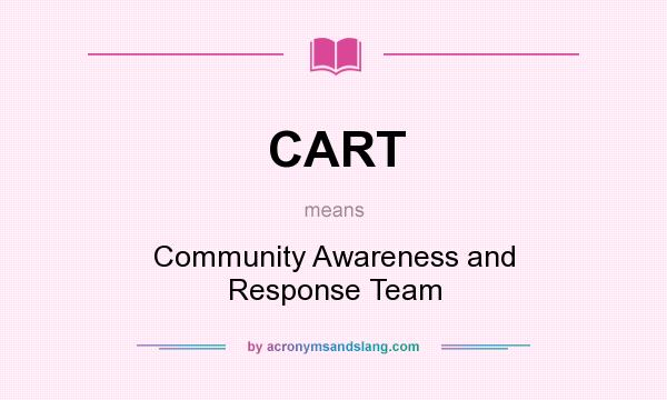 What does CART mean? It stands for Community Awareness and Response Team