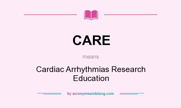 What does CARE mean? It stands for Cardiac Arrhythmias Research Education