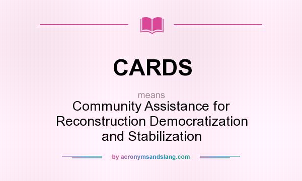 What does CARDS mean? It stands for Community Assistance for Reconstruction Democratization and Stabilization