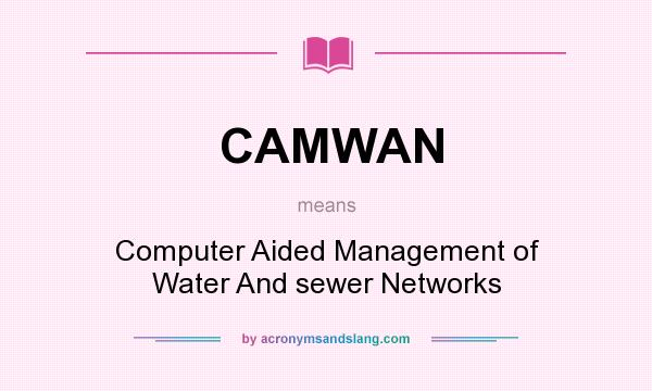 What does CAMWAN mean? It stands for Computer Aided Management of Water And sewer Networks
