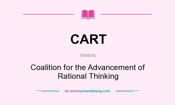 What does CART mean? It stands for Coalition for the Advancement of Rational Thinking
