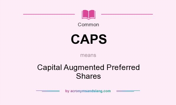 What does CAPS mean? It stands for Capital Augmented Preferred Shares