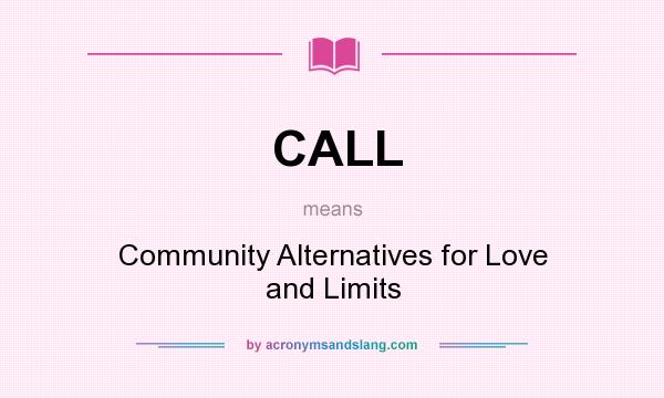 What does CALL mean? It stands for Community Alternatives for Love and Limits