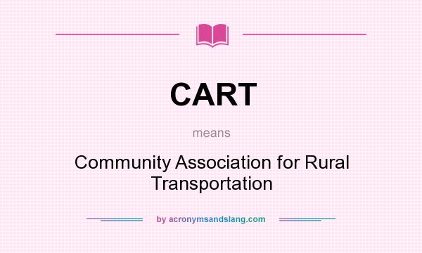 What does CART mean? It stands for Community Association for Rural Transportation