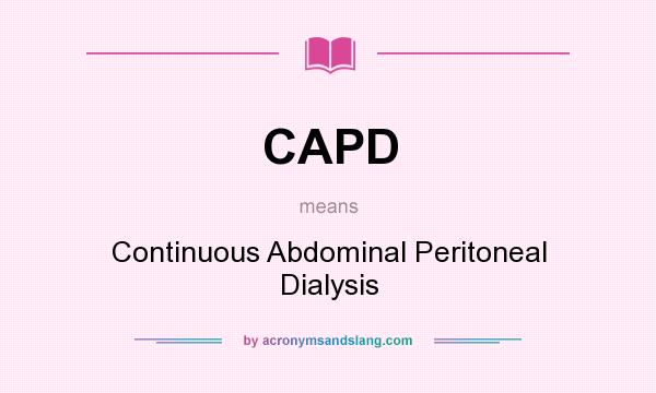 What does CAPD mean? It stands for Continuous Abdominal Peritoneal Dialysis