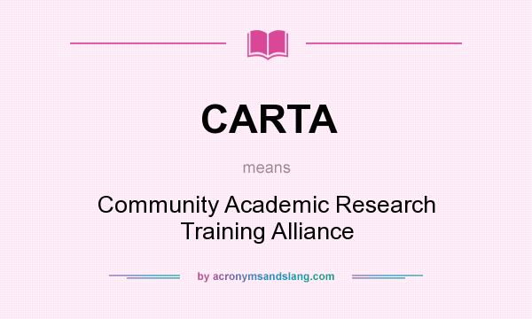 What does CARTA mean? It stands for Community Academic Research Training Alliance