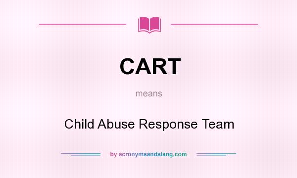 What does CART mean? It stands for Child Abuse Response Team