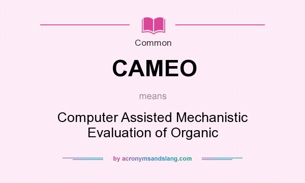 What does CAMEO mean? It stands for Computer Assisted Mechanistic Evaluation of Organic