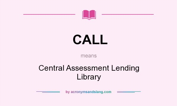 What does CALL mean? It stands for Central Assessment Lending Library