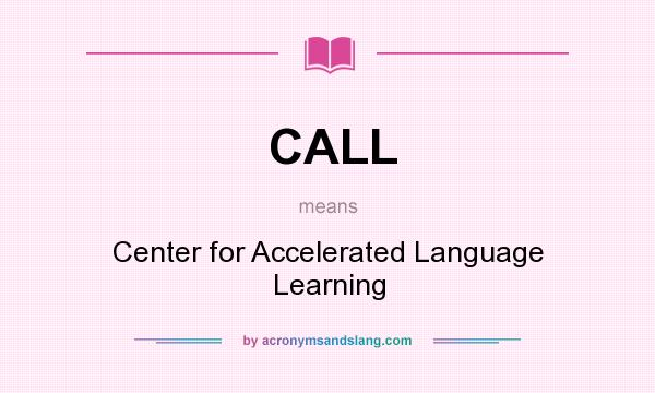 What does CALL mean? It stands for Center for Accelerated Language Learning