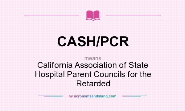 What does CASH/PCR mean? It stands for California Association of State Hospital Parent Councils for the Retarded