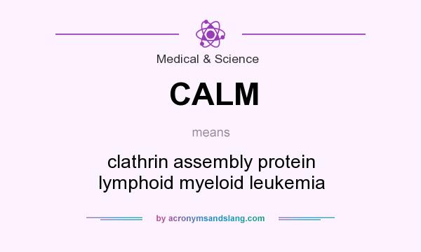 What does CALM mean? It stands for clathrin assembly protein lymphoid myeloid leukemia