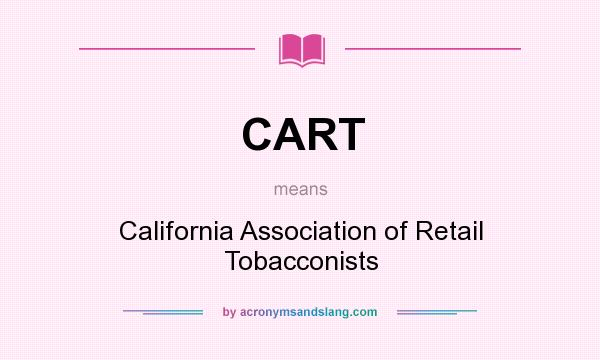What does CART mean? It stands for California Association of Retail Tobacconists