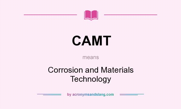 What does CAMT mean? It stands for Corrosion and Materials Technology