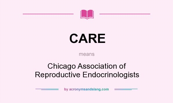 What does CARE mean? It stands for Chicago Association of Reproductive Endocrinologists