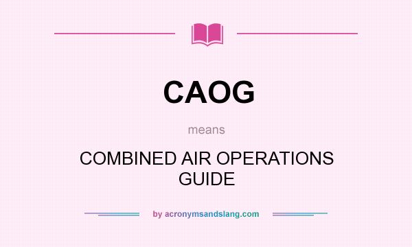 What does CAOG mean? It stands for COMBINED AIR OPERATIONS GUIDE